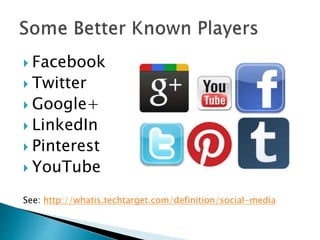  Facebook
 Twitter
 Google+
 LinkedIn
 Pinterest
 YouTube
See: http://whatis.techtarget.com/definition/social-media
 