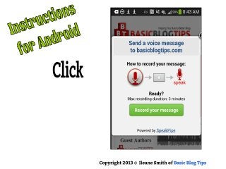 Instructions for
Android
Click
Copyright 2013 © Ileane Smith of Basic Blog Tips