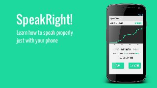 SpeakRight!
Learn how to speak properly
just with your phone
 