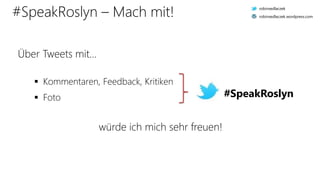 #SpeakRoslyn – Mach mit!
 Kommentaren, Feedback, Kritiken
 Foto #SpeakRoslyn
Über Tweets mit…
würde ich mich sehr freuen!
robinsedlaczek
robinsedlaczek.wordpress.com
 