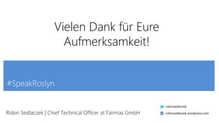 #SpeakRoslyn
Robin Sedlaczek | Chief Technical Officer at Fairmas GmbH
robinsedlaczek
robinsedlaczek.wordpress.com
Vielen Dank für Eure
Aufmerksamkeit!
 