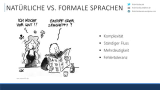RobinSedlaczek
RobinSedlaczek.wordpress.com
RobinSedlaczek@live.de
NATÜRLICHE VS. FORMALE SPRACHEN
 Komplexität
 Ständiger Fluss
 Mehrdeutigkeit
 Fehlertoleranz
 