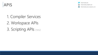 RobinSedlaczek
RobinSedlaczek.wordpress.com
RobinSedlaczek@live.de
APIS
1. Compiler Services
2. Workspace APIs
3. Scripting APIs (neu)
 