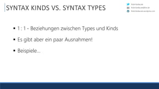 RobinSedlaczek
RobinSedlaczek.wordpress.com
RobinSedlaczek@live.de
SYNTAX KINDS VS. SYNTAX TYPES
 1 : 1 - Beziehungen zwischen Types und Kinds
 Es gibt aber ein paar Ausnahmen!
 Beispiele…
 
