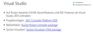 Visual Studio
 Auf Roslyn basierte C#/VB-Sprachfeatures und IDE-Features ab Visual
Studio 2015 enthalten
 Projektvorlagen: .NET Compiler Platform SDK
 Bibliotheken: NuGet Roslyn compiler package
 Syntax Visualizer: Syntax Visualizer VSIX package
robinsedlaczek
robinsedlaczek.wordpress.com
 