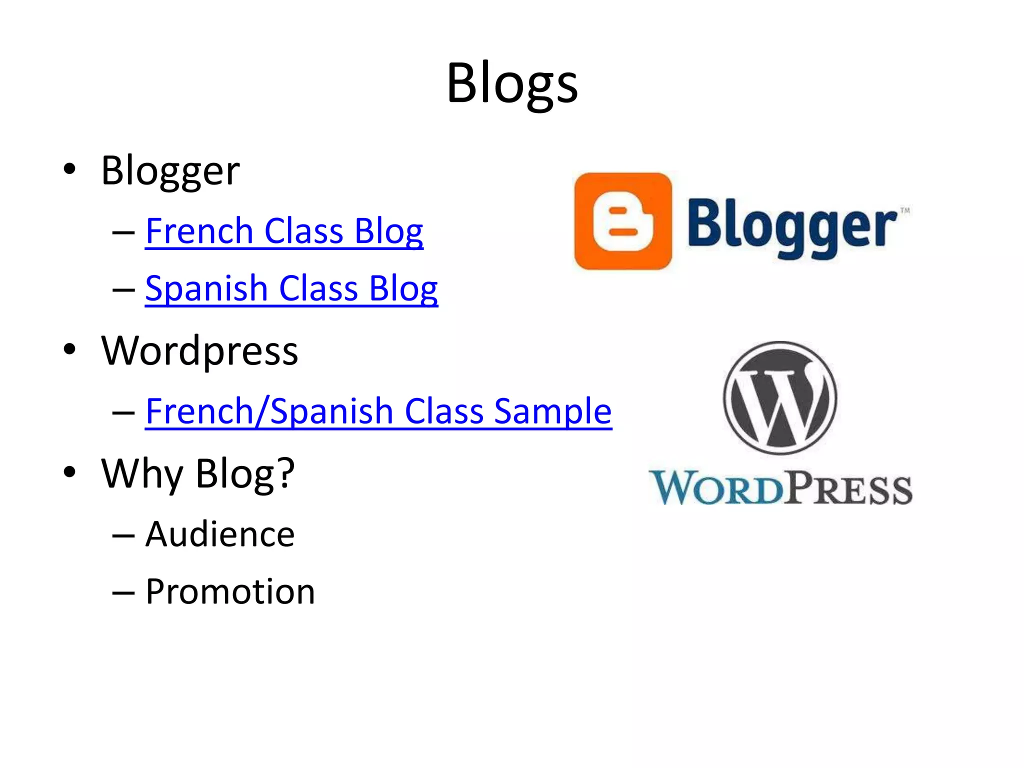 Blogs
• Blogger
  – French Class Blog
  – Spanish Class Blog
• Wordpress
  – French/Spanish Class Sample
• Why Blog?
  – Audience
  – Promotion
 
