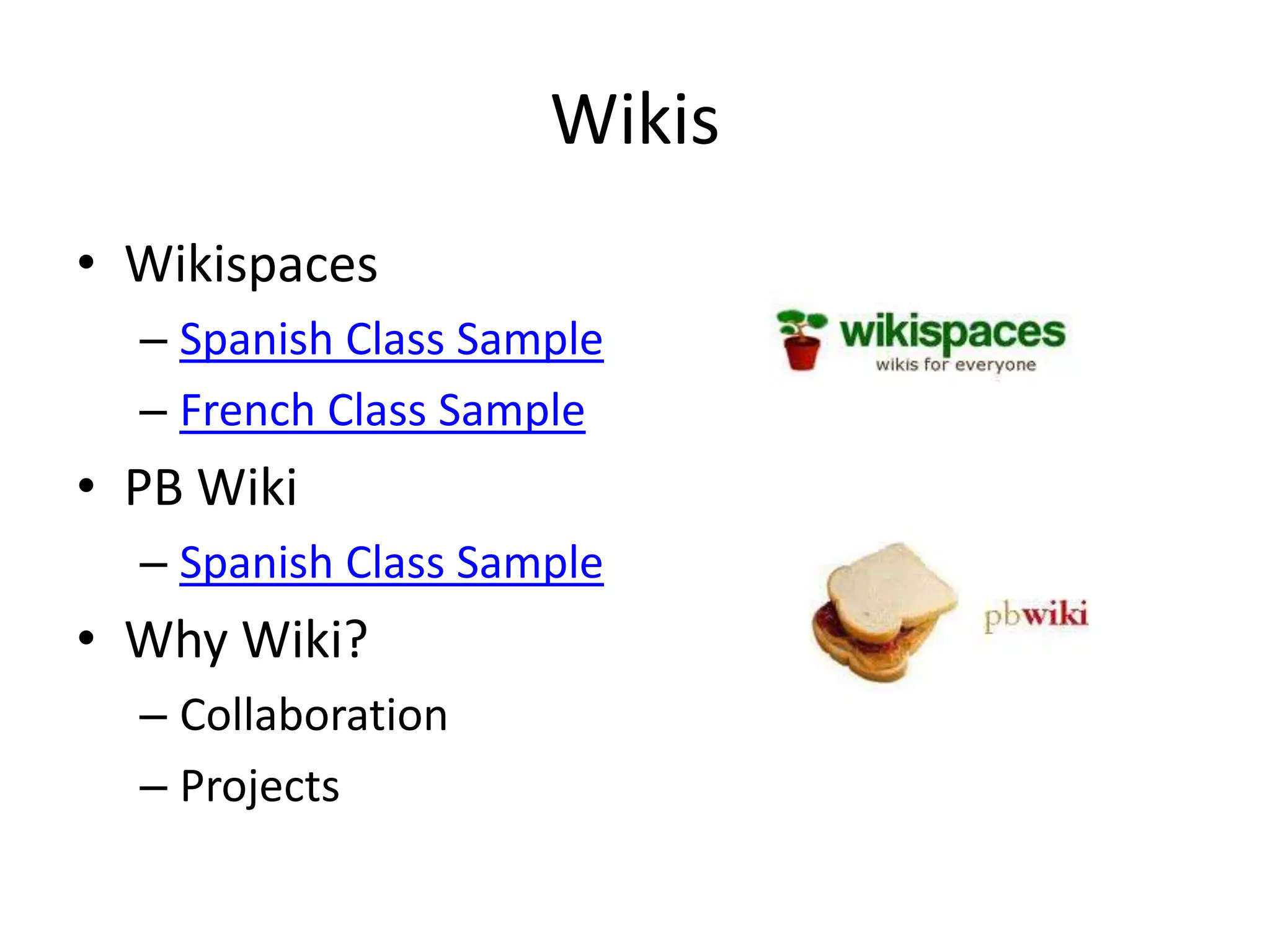 Wikis
• Wikispaces
  – Spanish Class Sample
  – French Class Sample
• PB Wiki
  – Spanish Class Sample
• Why Wiki?
  – Collaboration
  – Projects
 