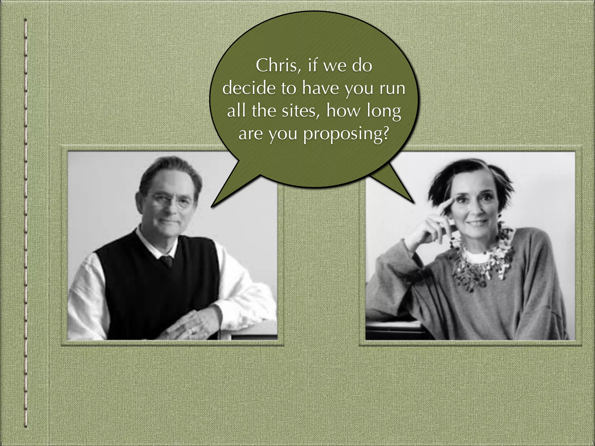 Chris, if we do
decide to have you run
all the sites, how long
are you proposing?

 