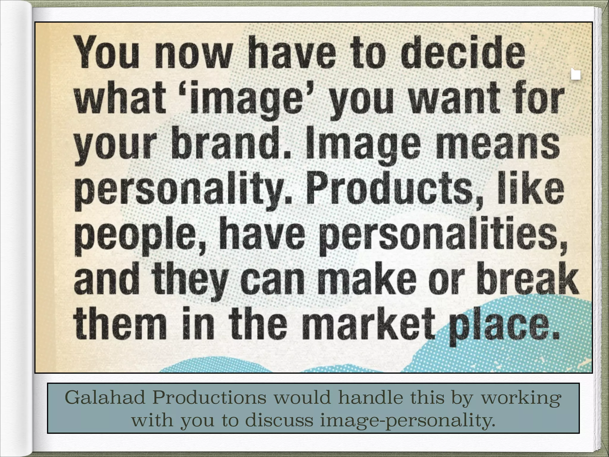 Galahad Productions would handle this by working
with you to discuss image-personality.

 