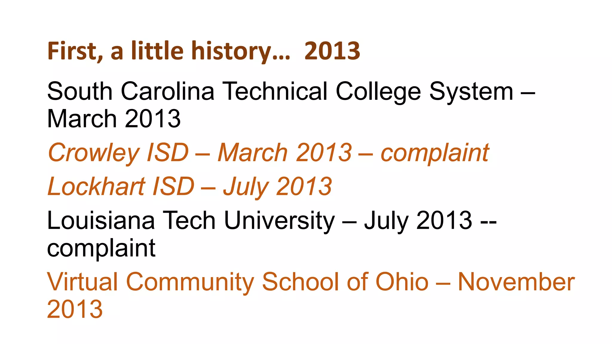 First, a little history… 2013
South Carolina Technical College System –
March 2013
Crowley ISD – March 2013 – complaint
Lockhart ISD – July 2013
Louisiana Tech University – July 2013 --
complaint
Virtual Community School of Ohio – November
2013
 