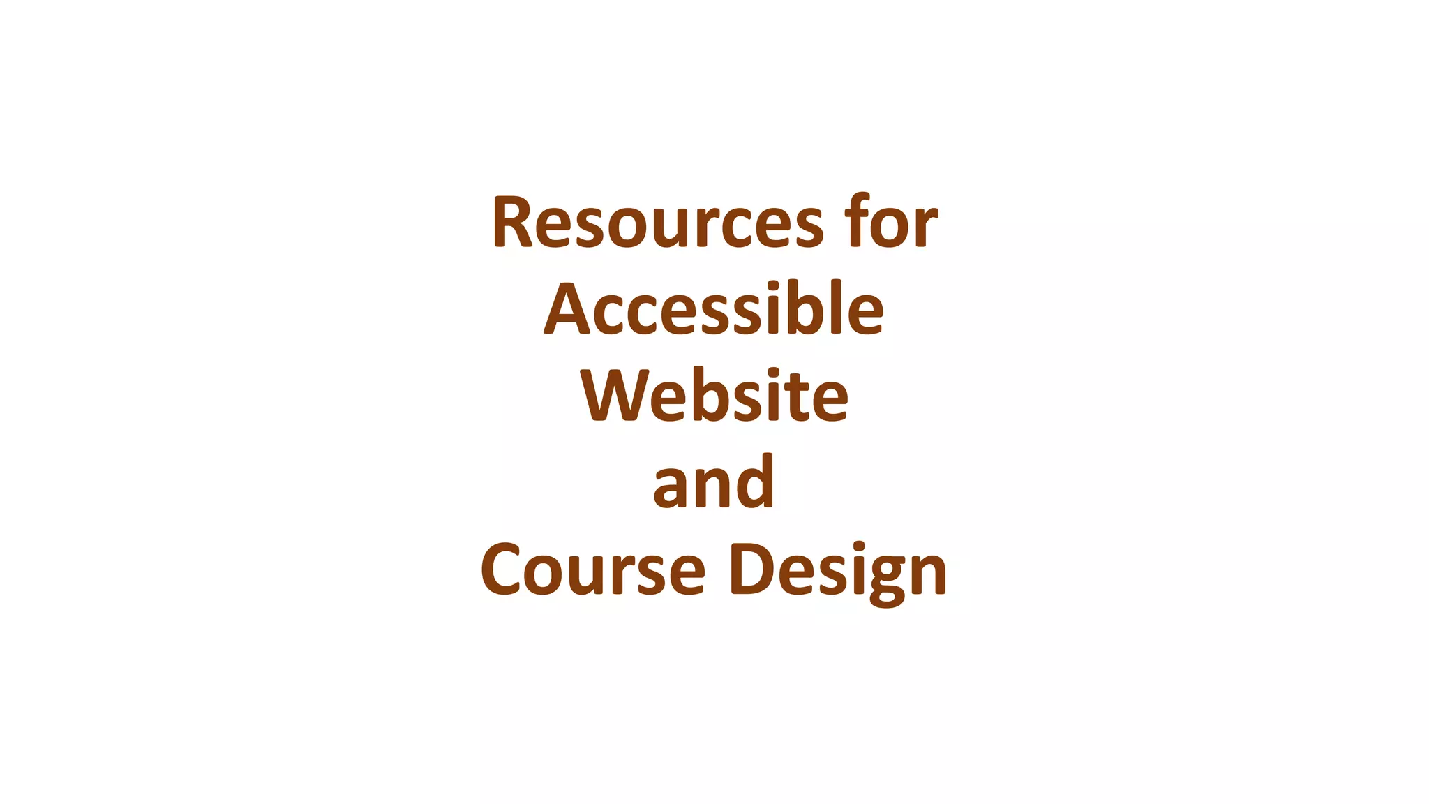 Resources for
Accessible
Website
and
Course Design
 