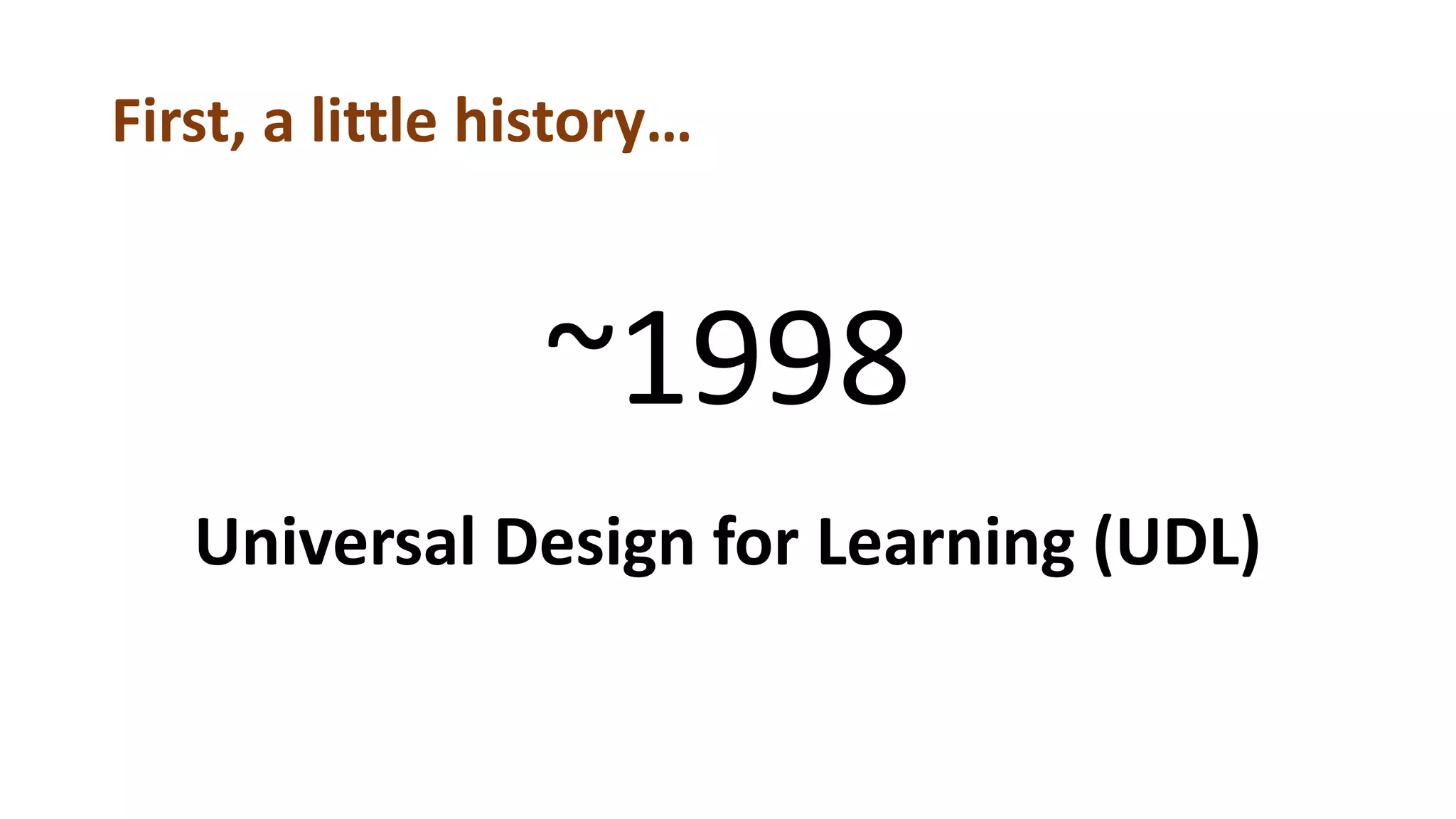 First, a little history…
~1998
Universal Design for Learning (UDL)
 