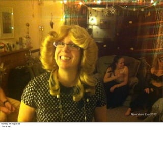 New Years Eve 2012
Sunday, 11 August 13
This is me:
 