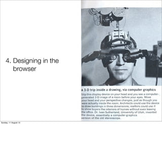 4. Designing in the
browser
Sunday, 11 August 13
 