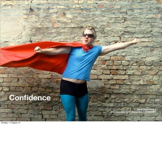 Conﬁdence
Photo Credit: karla_k
http://www.ﬂickr.com/photos/karla_k/2776839587/
Sunday, 11 August 13
 