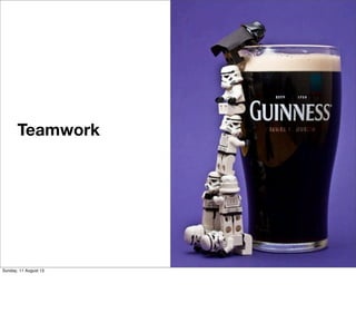 Teamwork
Sunday, 11 August 13
 