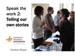 Speak the
work 2:
Telling our
own stories
Gordon Mayer
 