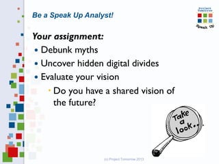 Be a Speak Up Analyst!

Your assignment:
 Debunk myths
 Uncover hidden digital divides
 Evaluate your vision
     Do y...