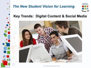 The New Student Vision for Learning

Key Trends: Digital Content & Social Media




                 (c) Project Tomorrow ...
