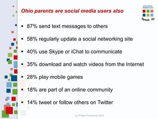 Ohio parents are social media users also

 87% send text messages to others

 58% regularly update a social networking s...