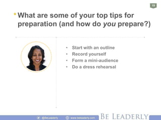 19
* What are some of your top tips for
preparation (and how do you prepare?)
• Start with an outline
• Record yourself
• ...