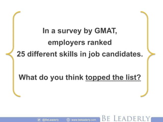 In a survey by GMAT,
employers ranked
25 different skills in job candidates.
What do you think topped the list?
 