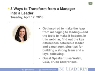 33
* 8 Ways to Transform from a Manager
into a Leader
Tuesday, April 17, 2018
• Get inspired to make the leap
from managin...
