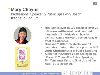 8
* Mary Cheyne
Professional Speaker & Public Speaking Coach
Magnetic Podium
• Has trained over 15,000 people in over 25
c...