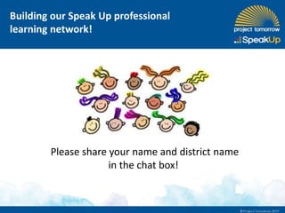 Please share your name and district name
in the chat box!
Building our Speak Up professional
learning network!
 