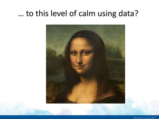 … to this level of calm using data?
 