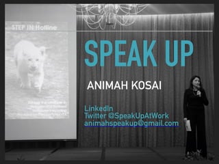 SPEAK UP
ANIMAH KOSAI
LinkedIn
Twitter @SpeakUpAtWork
animahspeakup@gmail.com
 