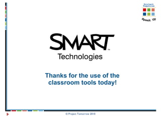 Thanks for the use of the  classroom tools today!   © Project Tomorrow 2010 