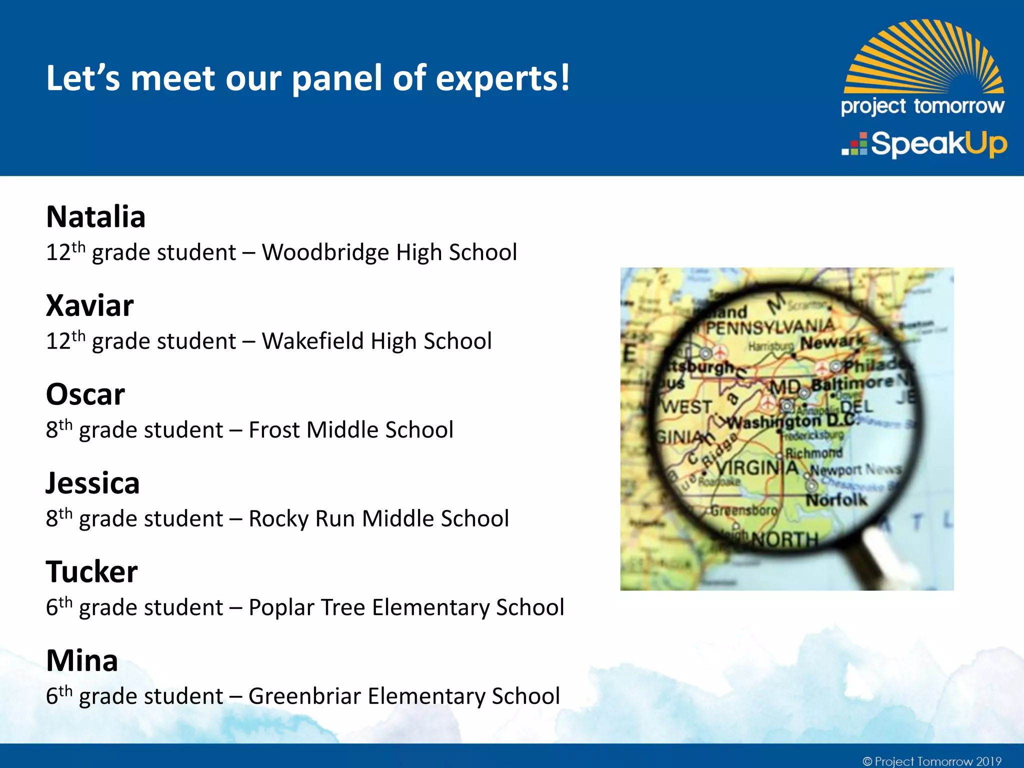 Natalia
12th grade student – Woodbridge High School
Xaviar
12th grade student – Wakefield High School
Oscar
8th grade student – Frost Middle School
Jessica
8th grade student – Rocky Run Middle School
Tucker
6th grade student – Poplar Tree Elementary School
Mina
6th grade student – Greenbriar Elementary School
Let’s meet our panel of experts!
 