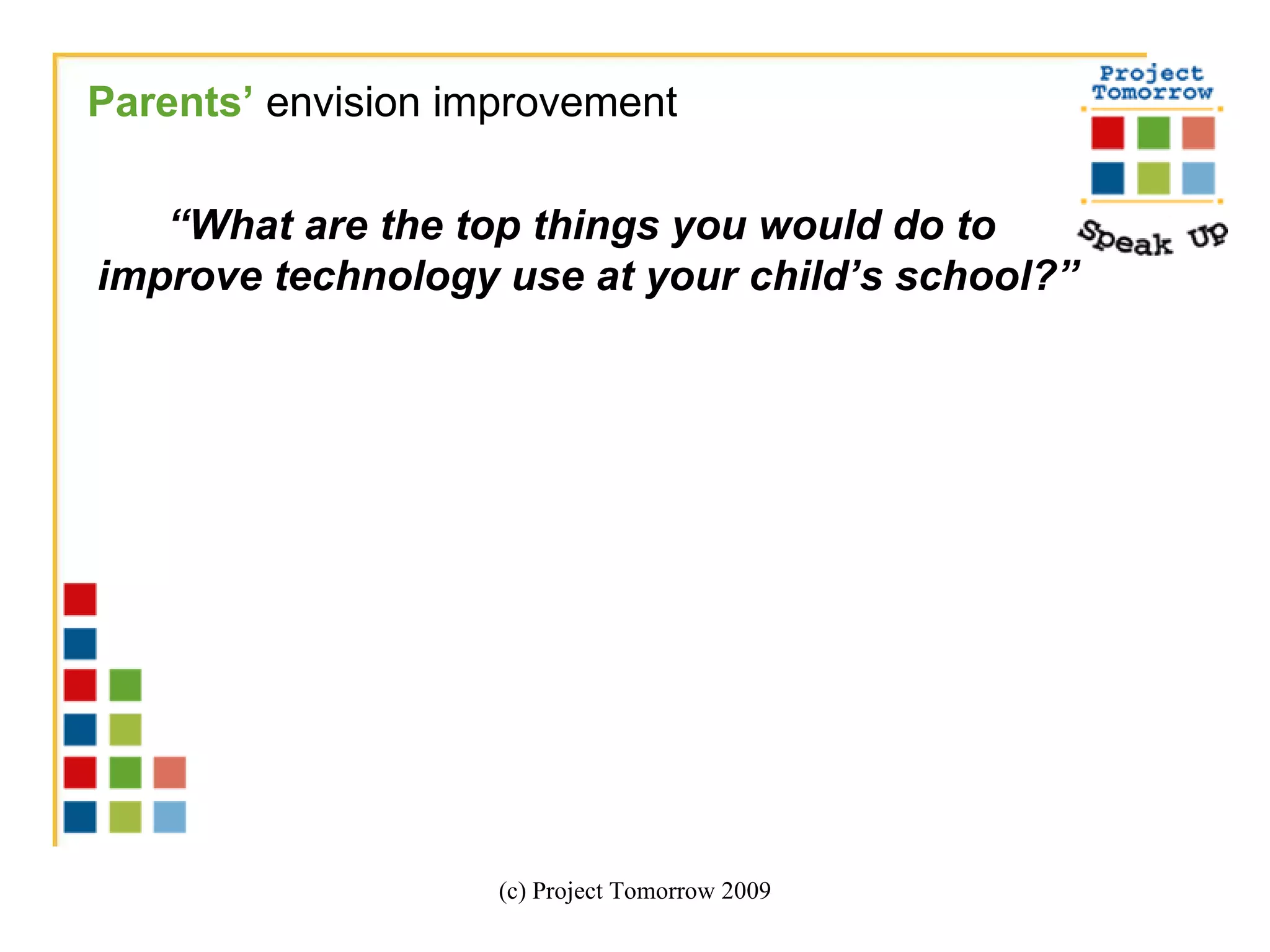 (c) Project Tomorrow 2009 Parents’  envision improvement “ What are the top things you would do to  improve technology use at your child’s school?” 