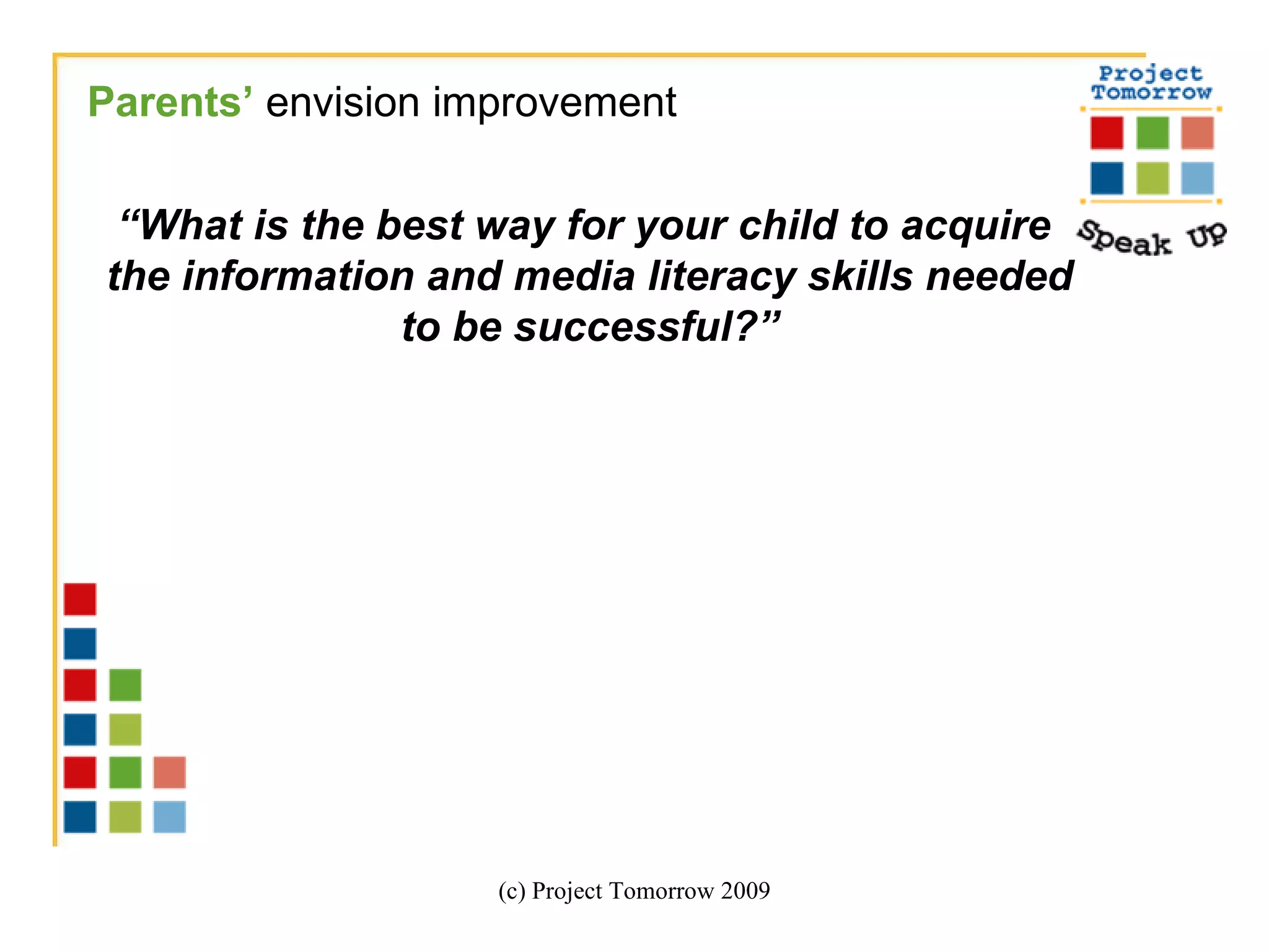 (c) Project Tomorrow 2009 Parents’  envision improvement “ What is the best way for your child to acquire  the information and media literacy skills needed to be successful?” 