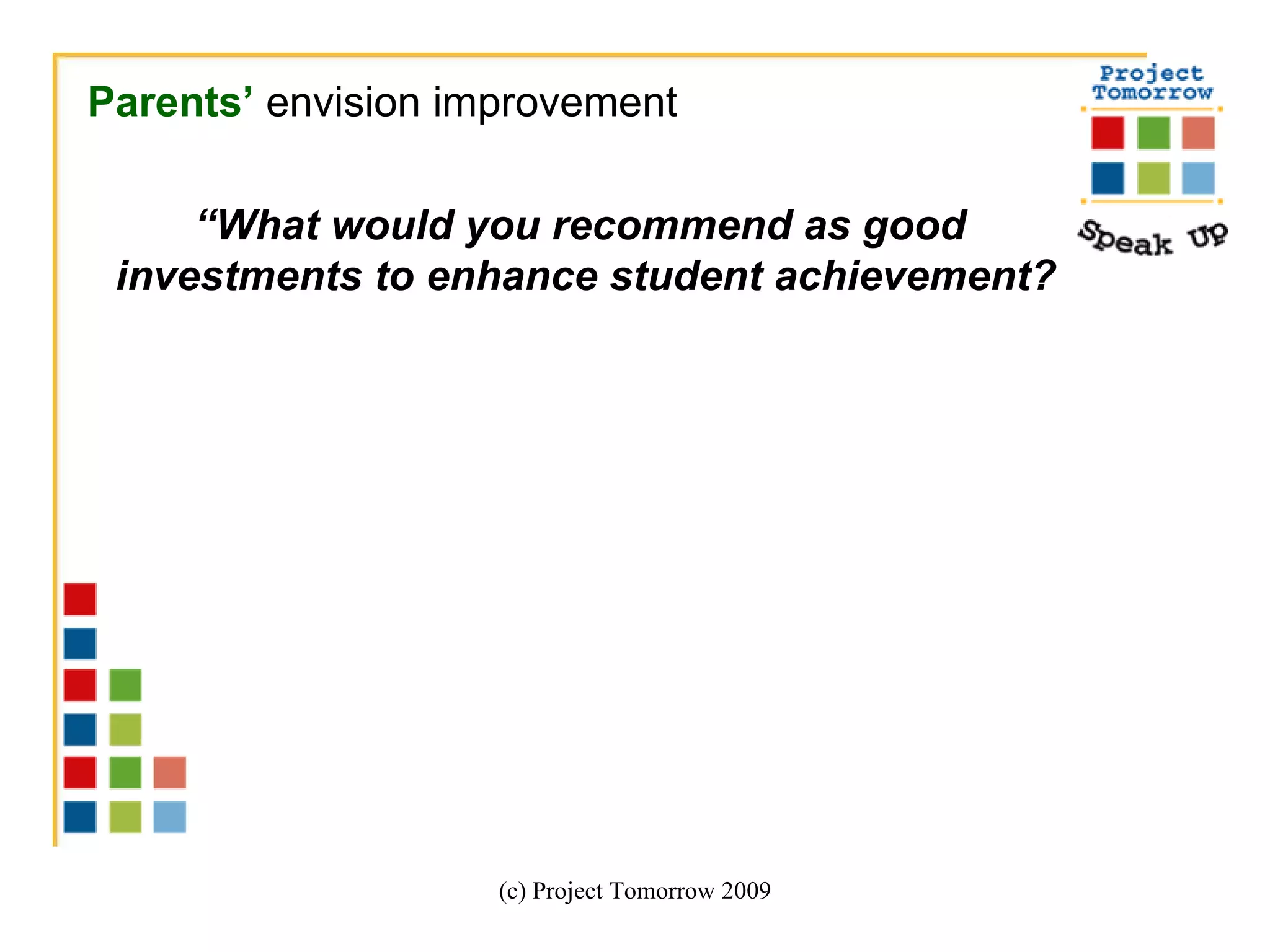 (c) Project Tomorrow 2009 Parents’  envision improvement “ What would you recommend as good  investments to enhance student achievement? 