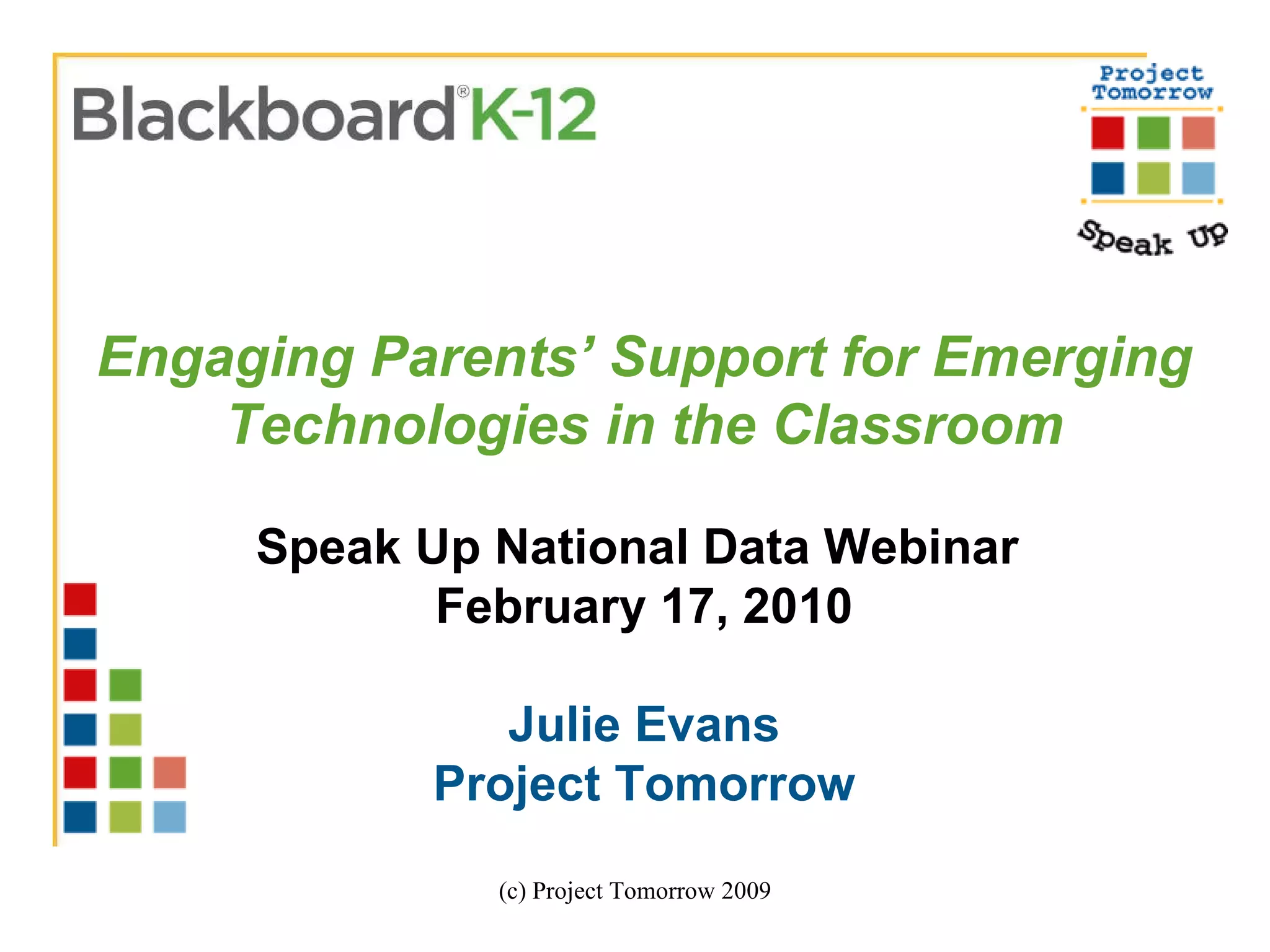 (c) Project Tomorrow 2009 Engaging Parents’ Support for Emerging Technologies in the Classroom Speak Up National Data Webinar  February 17, 2010 Julie Evans Project Tomorrow 