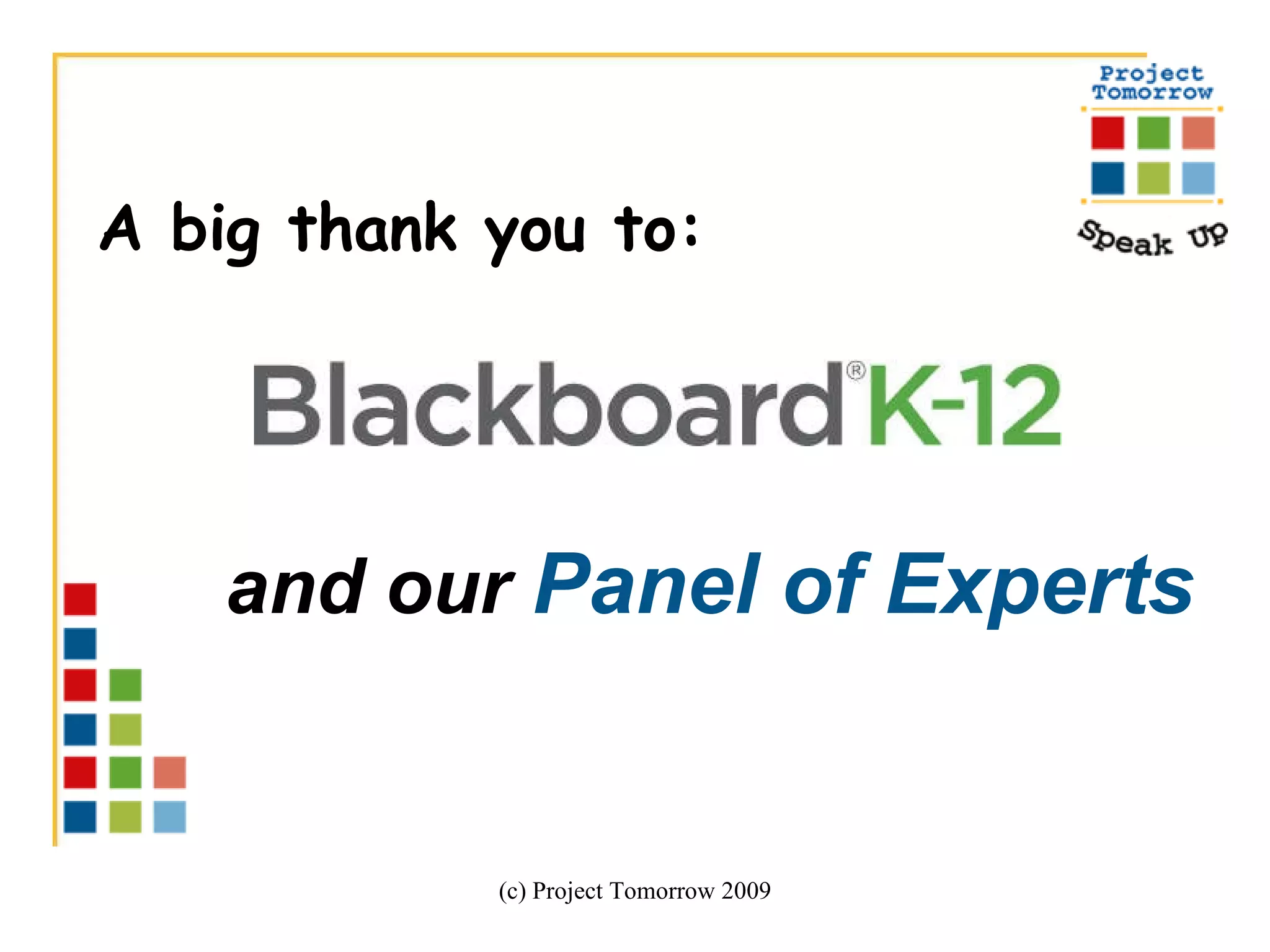 (c) Project Tomorrow 2009 A big thank you to:  and our  Panel of Experts 