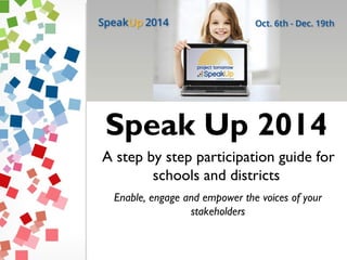 A step by step participation guide for
schools and districts
Enable, engage and empower the voices of your
stakeholders
Speak Up 2014
 