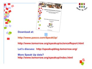 Download at:  http://www.pasco.com/SpeakUp/ http://www.tomorrow.org/speakup/scienceReport.html Let’s discuss:  http:// speakupblog.tomorrow.org / More Speak Up data?  http:// www.tomorrow.org/speakup/index.html 