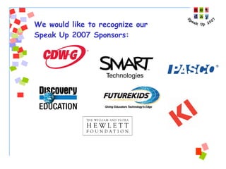 We would like to recognize our Speak Up 2007 Sponsors: 