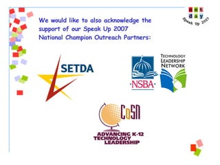 We would like to also acknowledge the support of our Speak Up 2007  National Champion Outreach Partners:   
