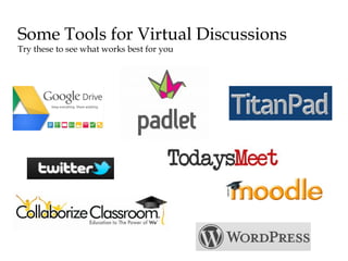 Some Tools for Virtual Discussions
Try these to see what works best for you

 