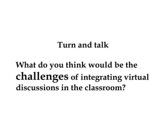 Turn and talk
What do you think would be the
challenges of integrating virtual
discussions in the classroom?

 