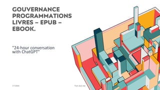 GOUVERNANCE
PROGRAMMATIONS
LIVRES – EPUB –
EBOOK.
7/1/20XX Pitch deck title 2
"24-hour conversation
with ChatGPT"
 