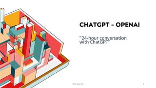 CHATGPT - OPENAI
7/1/20XX Pitch deck title 4
"24-hour conversation
with ChatGPT"
 