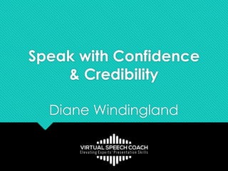 Speak with Confidence
& Credibility
Diane Windingland
 