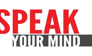 SPEAK
 YOUR MIND
 