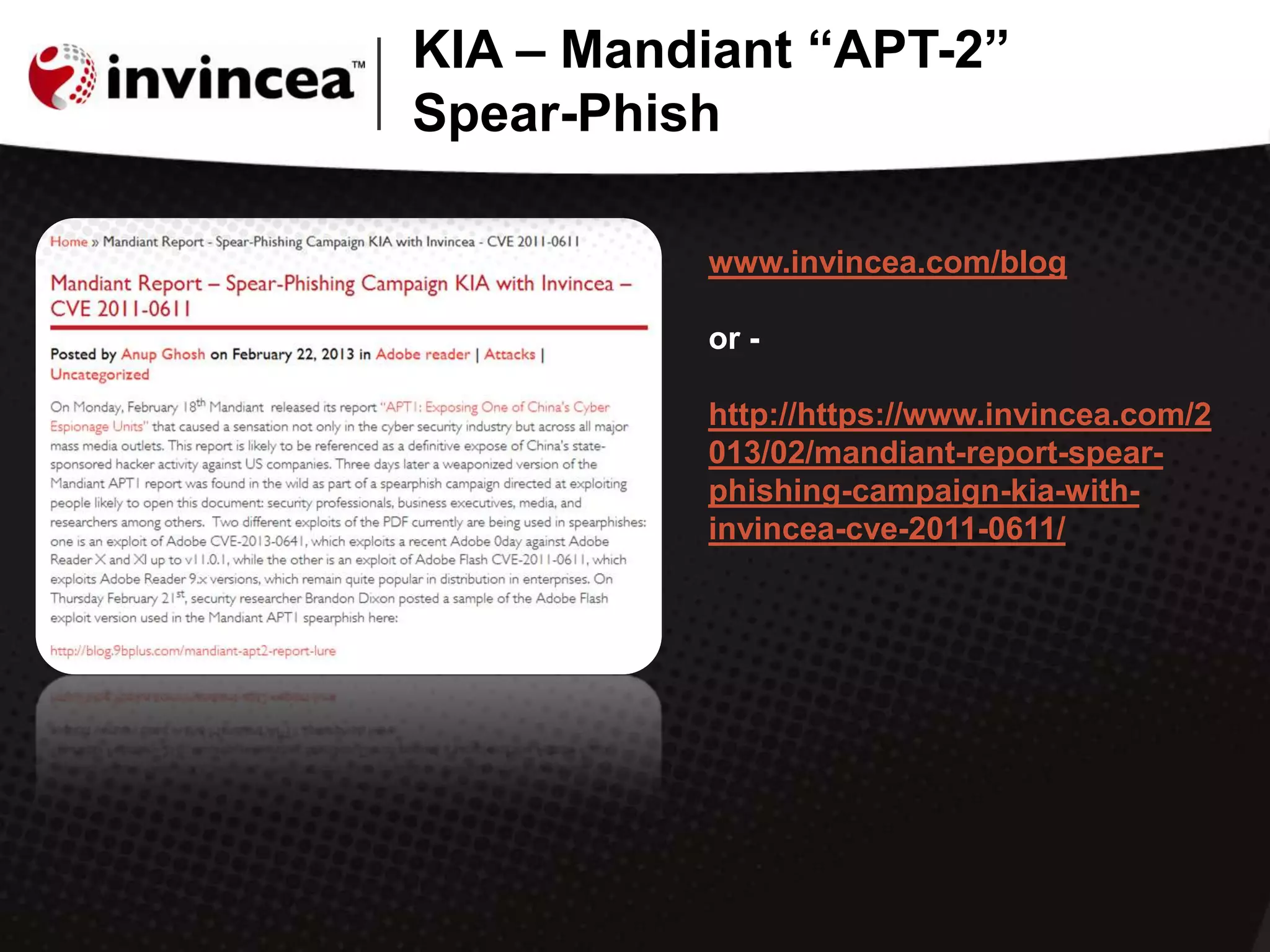 KIA – Mandiant “APT-2”
Spear-Phish
www.invincea.com/blog
or -
http://https://www.invincea.com/2
013/02/mandiant-report-spear-
phishing-campaign-kia-with-
invincea-cve-2011-0611/
 