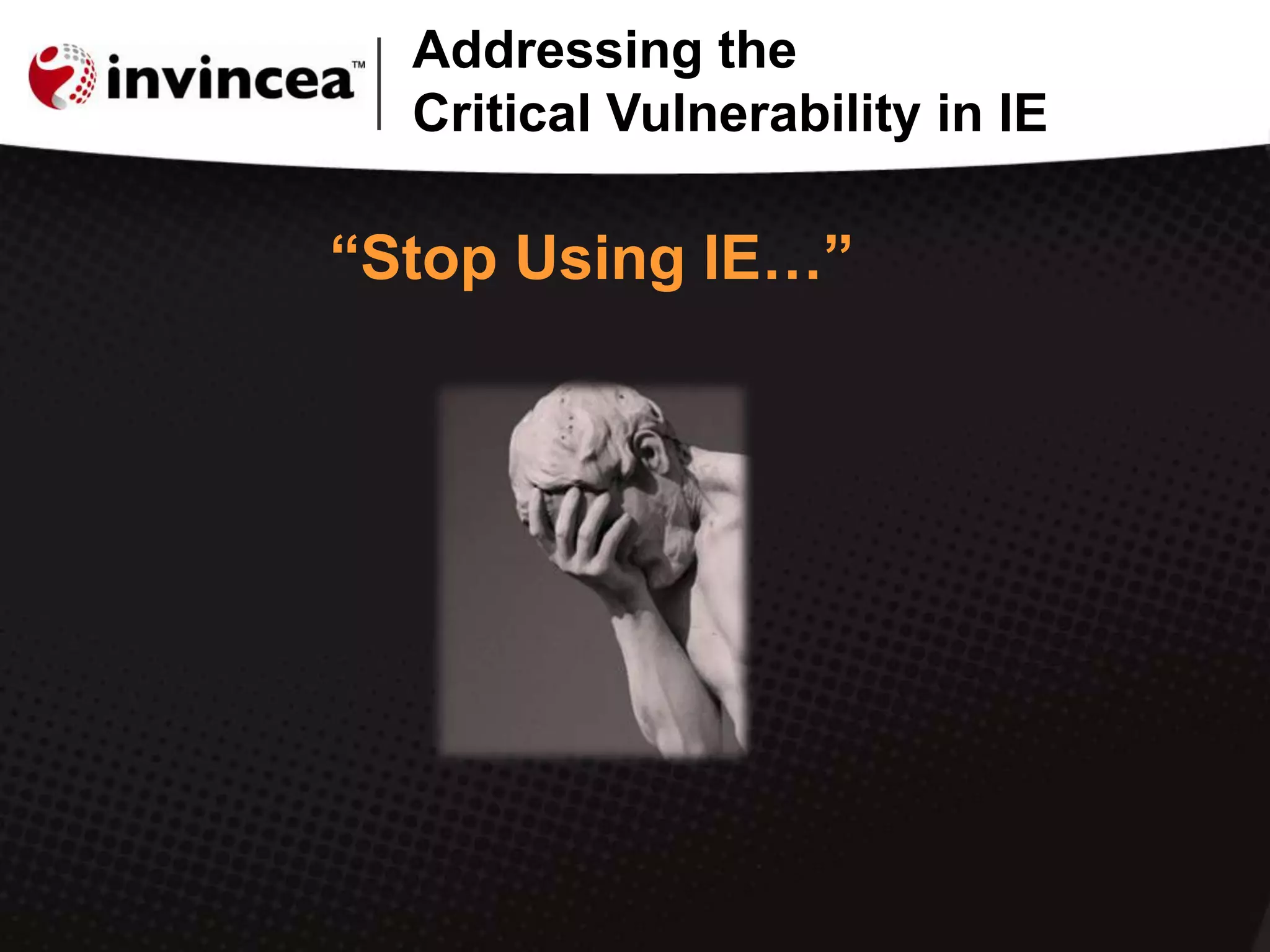 Addressing the
Critical Vulnerability in IE
“Stop Using IE…”
 